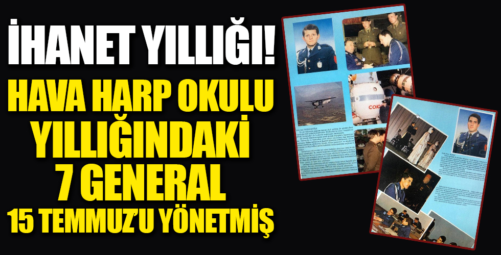 İhanet yıllığı ortaya çıktı! Hava Harp Okulu yıllığındaki 7 general 15 Temmuz'u yönetti
