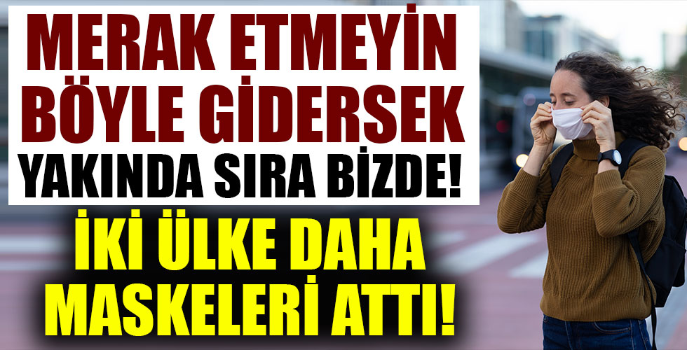 İki ülke daha maskeleri attı!