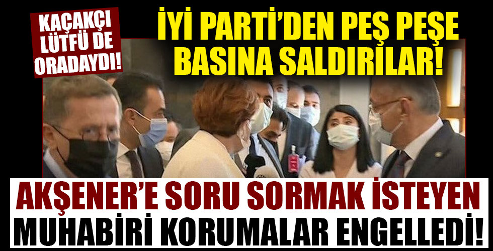 İYİ Parti Genel Başkanı Meral Akşener'e soru sormak isteyen gazetecilere Akşener'in korumaları müdahale etti!