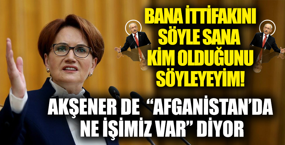 Meral Akşener Türkiye'nin Afganistan'da bulunmasına karşı çıktı
