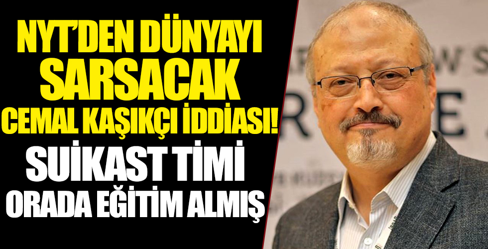 NYT'den dünyayı sarsacak Cemal Kaşıkçı iddiası: Suikast timi orada eğitim almış...