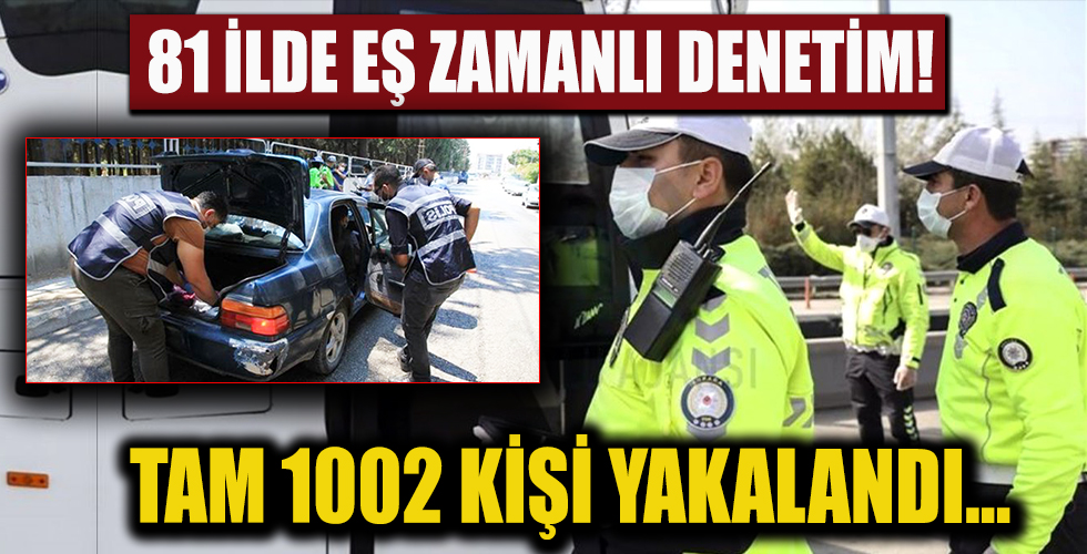 81 ilde eş zamanlı denetim! 1.002 aranan şahıs yakalandı, 96 şahıs gözaltına alındı
