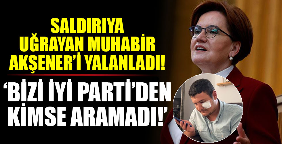 Saldırıya uğrayan İHA muhabiri Mustafa Uslu Meral Akşener’i yalanladı!