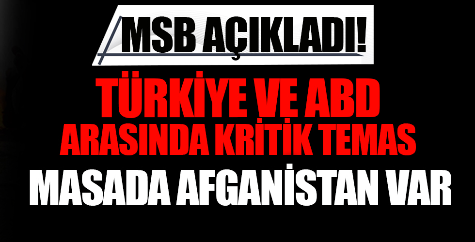 MSB açıklad! Türkiye ve ABD arasında kritik temas