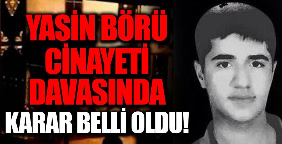 Yasin Börü’nün katillerine ceza yağdı!