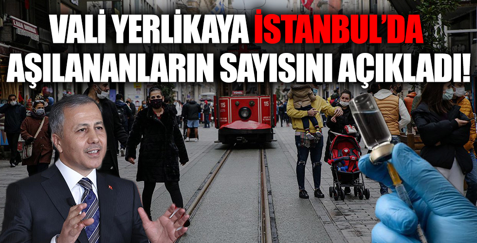 Vali Ali Yerlikaya İstanbul'da aşılananların sayısını açıkladı