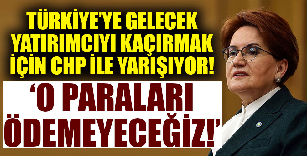 Meral Akşener'den garip çıkış! 'O paraları ödemeyeceğiz!'