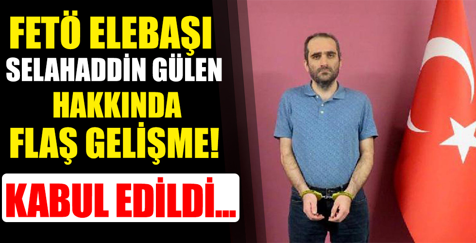 FETÖ'cü Selahaddin Gülen’in iddianamesi kabul edildi