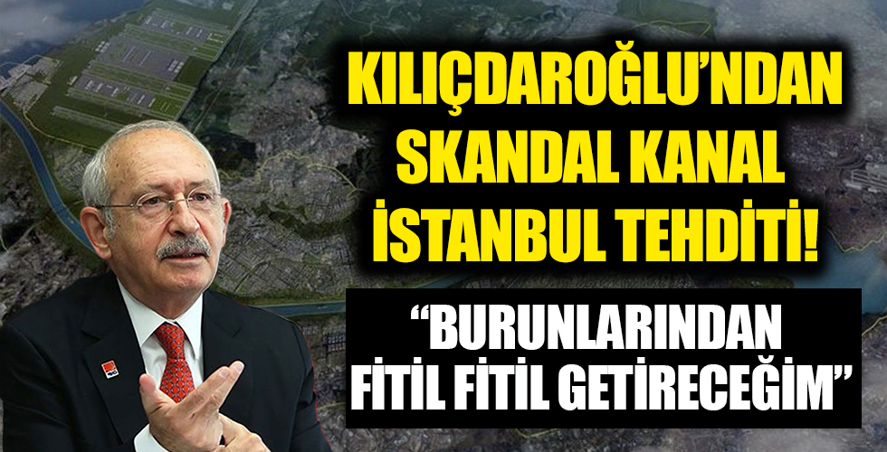 Kemal Kılıçdaroğlu'ndan Kanal İstanbul'u destekleyenlere tehdit!