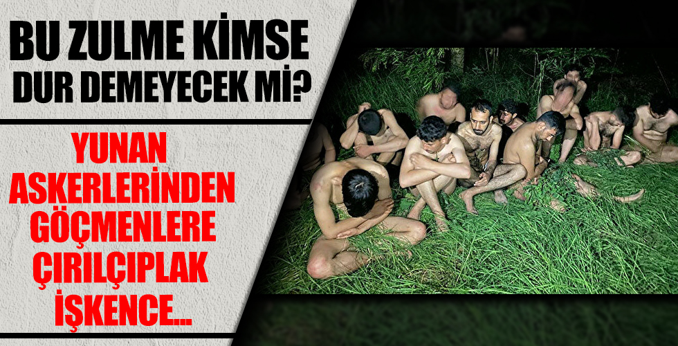 Yunan askerlerinden göçmenlere işkence! Çırılçıplak soyup...