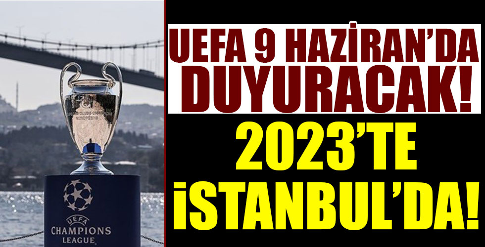2023 Şampiyonlar Ligi Finali İstanbul’da!