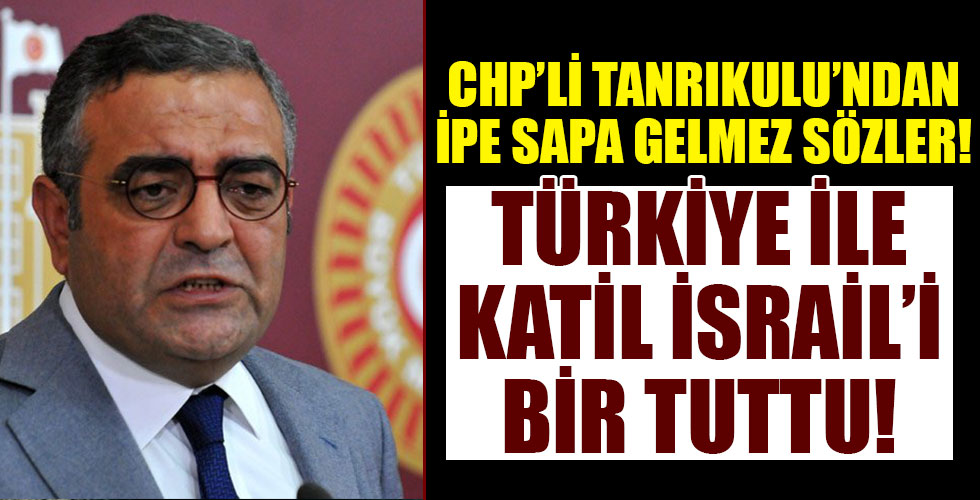 CHP'li Tanrıkulu'ndan ipe sapa gelmez sözler: Türkiye ile katil İsrail'i bir tuttu!