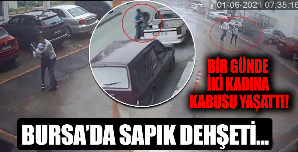Bursa'da sapık dehşeti kamerada! Yoldan geçen kadınları böyle taciz etti