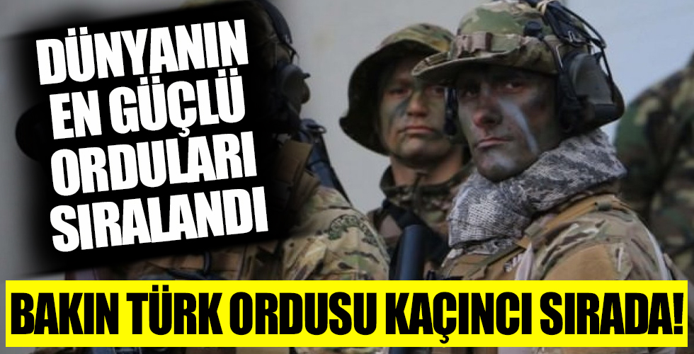 Dünyanın en güçlü ordularını sıralandı! Peki Türk ordusu kaçıncı sırada?