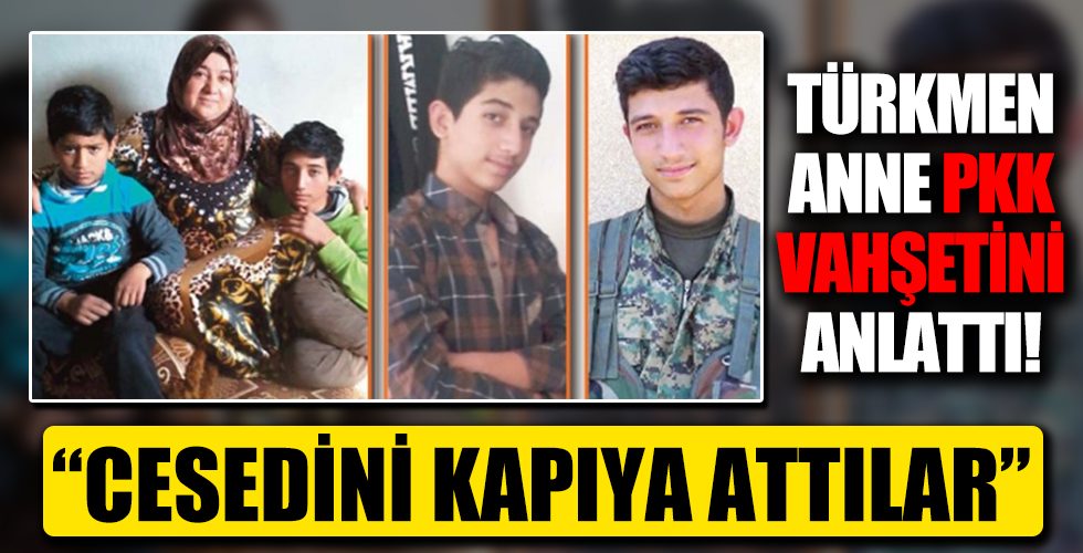 13 yaşındaki Türkmen gencin annesi PKK vahşetini böyle anlattı: Cesedini kapıya attılar