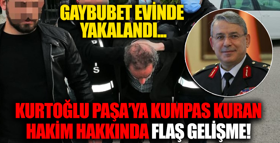 Hüseyin Kurtoğlu Paşa'ya kumpas kuran hakim gaybubet evinde yakalandı!