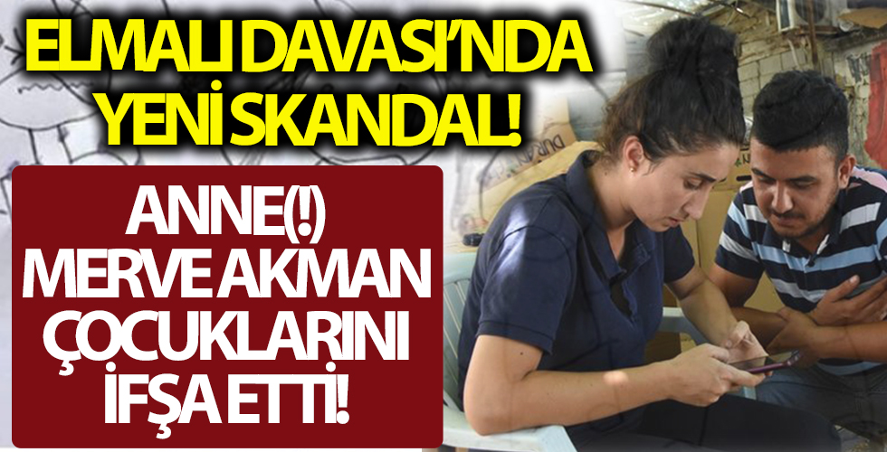 Elmalı Davası'nda yeni skandal! Anne(!) çocukların adlarını ifşa etti