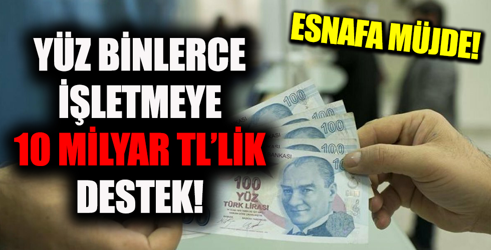 Yüz binlerce esnafa müjde! İşletmelere 10 milyarlık dev destek!