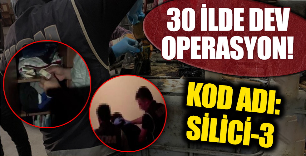 30 ilde dev Silici-3 operasyonu! Çok sayıda gözaltı...