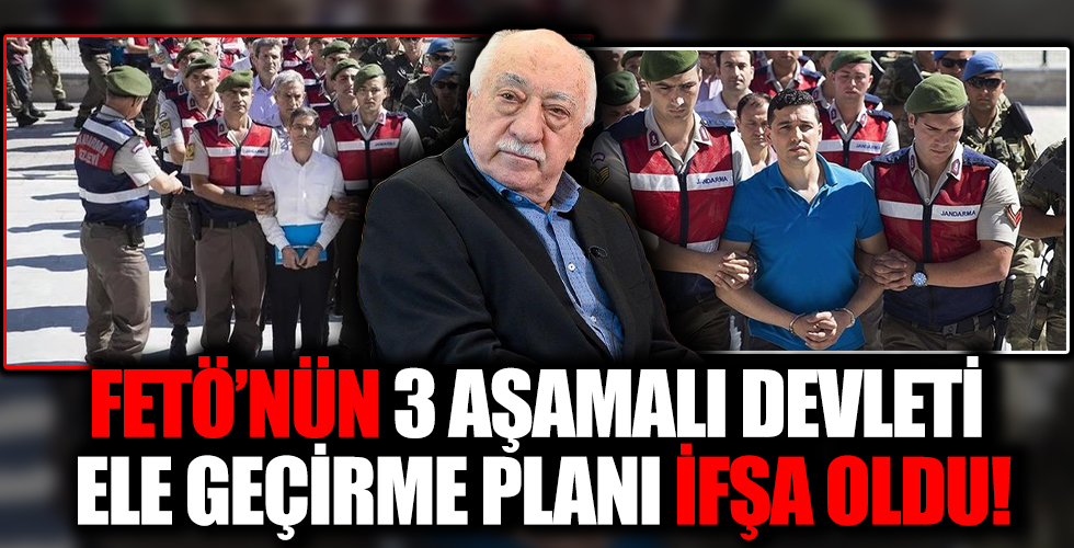 FETÖ'nün 3 aşamalı devleti ele geçirme planı deşifre oldu!