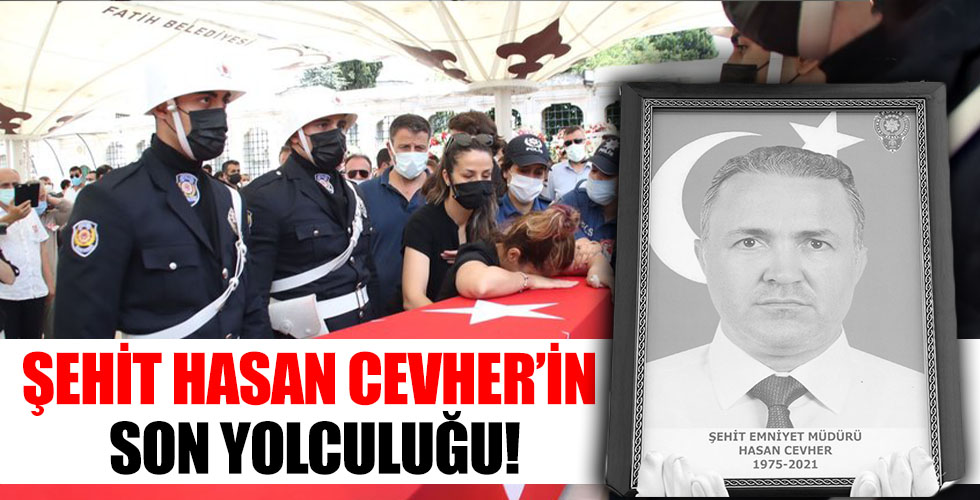 Şehit Emniyet Müdür Yardımcısı Hasan Cevher son yolculuğuna uğurlanıyor