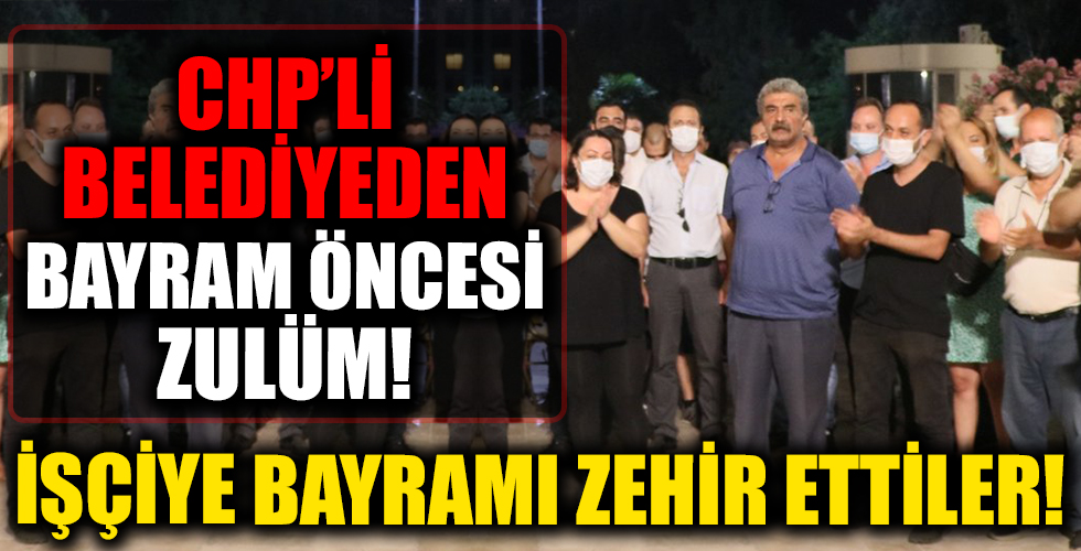 CHP’li belediyeden bayram öncesi zulüm!