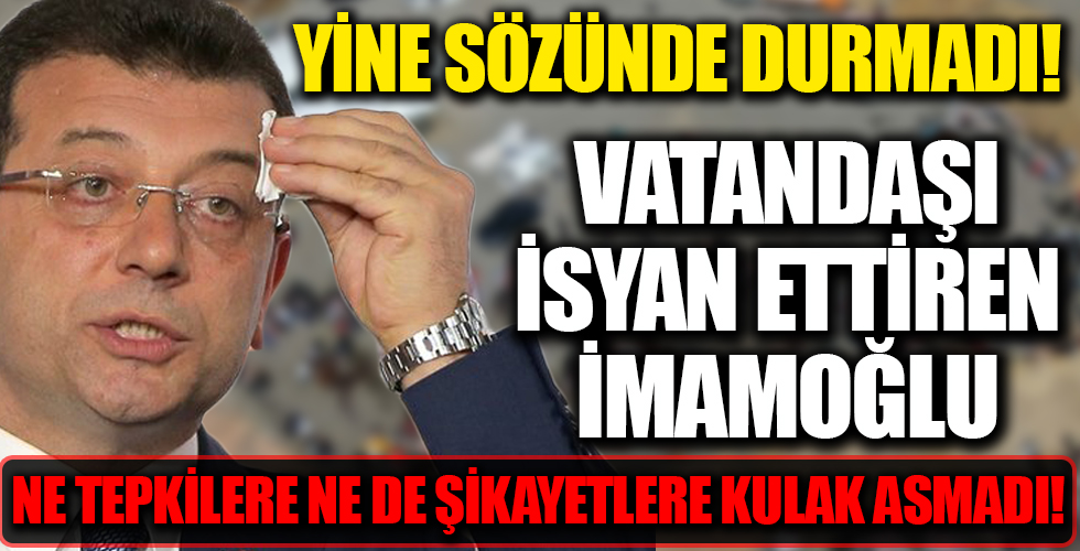 Yine sözünde durmadı! Tepkilere ve şikayetlere kulak asmayan İmamoğlu vatandaşı isyan ettirdi!