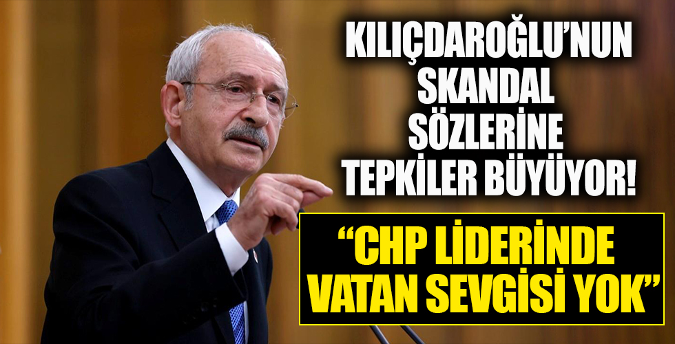 Kılıçdaroğlu'nun skandal sözlerine sert tepkiler! 'Vatan sevgisi yok'