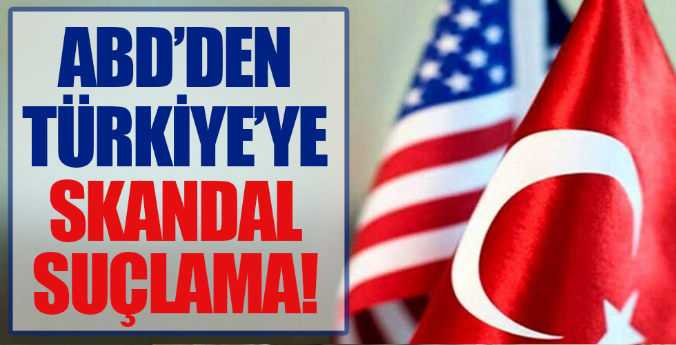 ABD'den Türkiye'ye skandal suçlama!