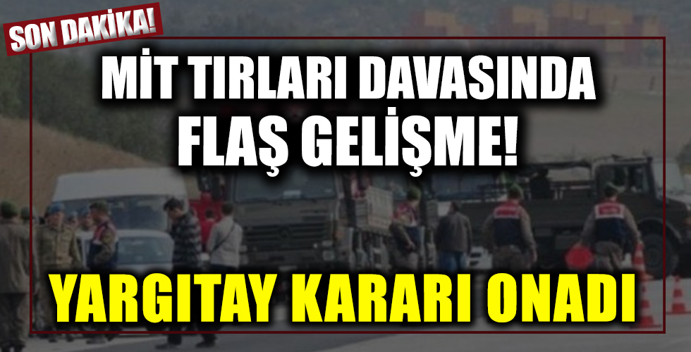 MİT tırları davasında flaş gelişme!