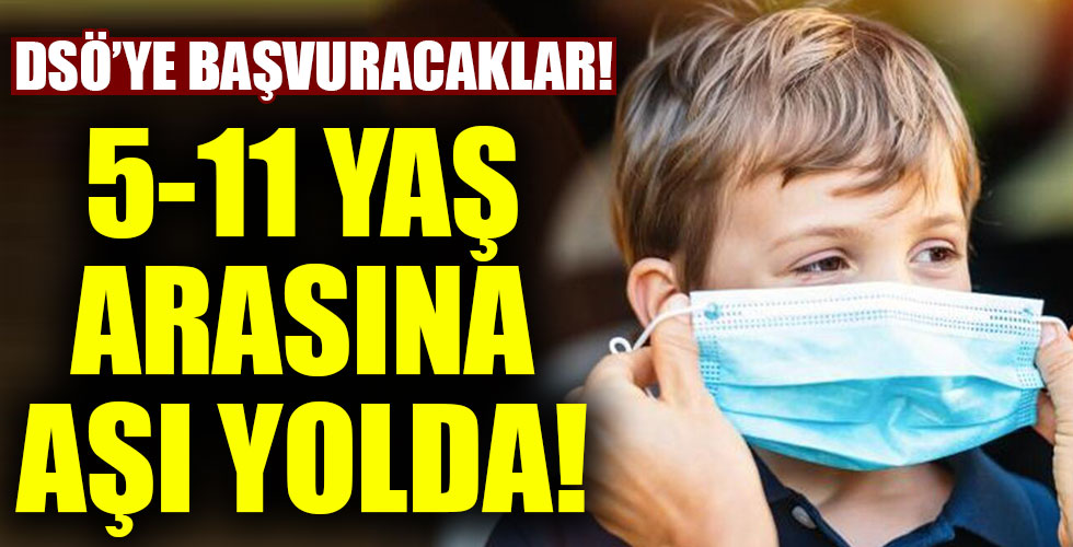 Pfizer/BionTech 5 ile 11 yaş çocuklarına aşı için DSÖ'ye gidiyor!