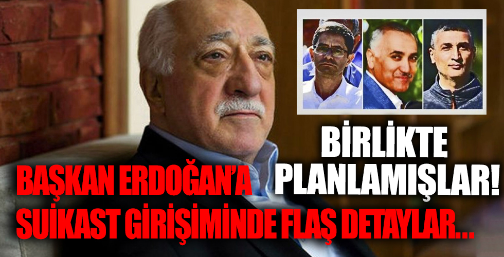Başkan Erdoğan'a suikast girişimi davasında flaş detaylar! Birlikte planlamışlar, FETÖ elebaşı Gülen onaylamış...