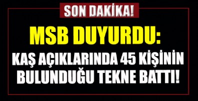 MSB açıkladı: Kaş açıklarında 45 kişinin bulunduğu teknenin battı