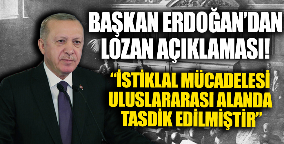 Başkan Erdoğan: İstiklal mücadelesi, Lozan Barış Antlaşması ile uluslararası alanda tasdik edilmiştir