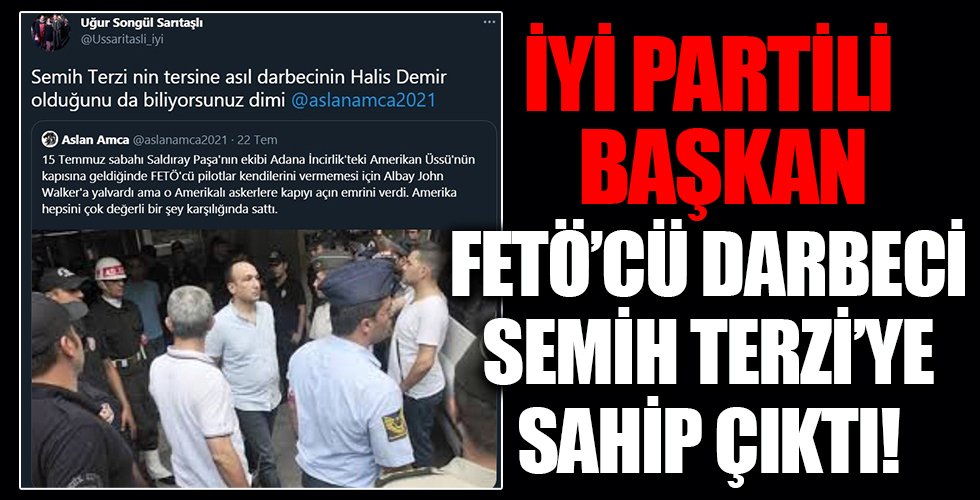 İYİ Parti Tokat İl Başkan Yardımcısı Uğur Songül Sarıtaşlı FETÖ'cü darbeci Semih Terzi'ye sahip çıktı!
