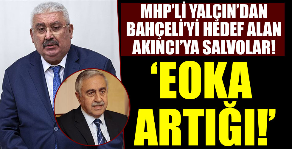 MHP'li Semih Yalçın'dan Devlet Bahçeli'yi hedef alan Mustafa Akıncı'ya: EOKA artığı Akıncı!