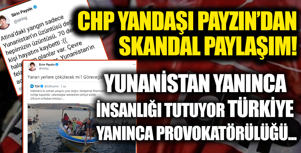 CHP yandaşı gazeteci Şirin Payzın'dan skandal yangın paylaşımı!  Yanan Yunanistan olsaydı böyle demezdi...