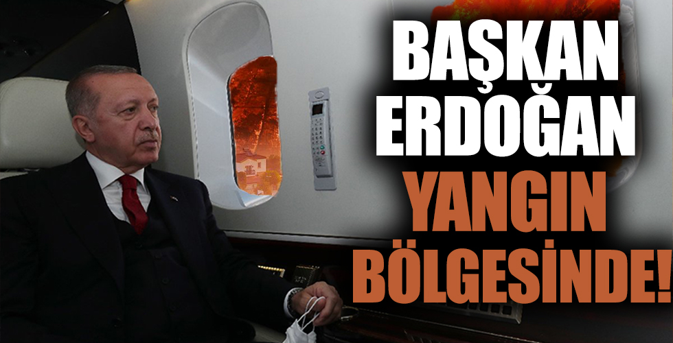 Başkan Erdoğan yangın bölgesinde! Havadan incelemelerde bulundu