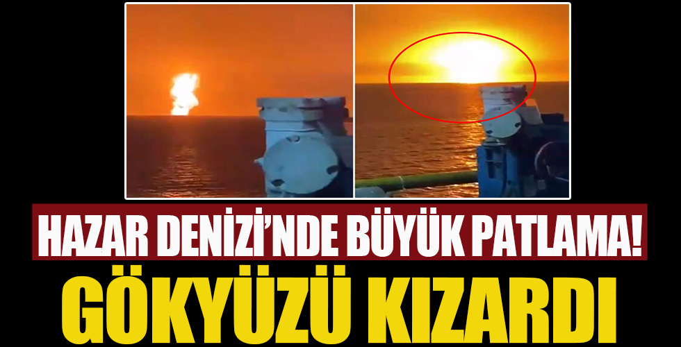 Hazar Denizi’nde doğal gaz patlaması