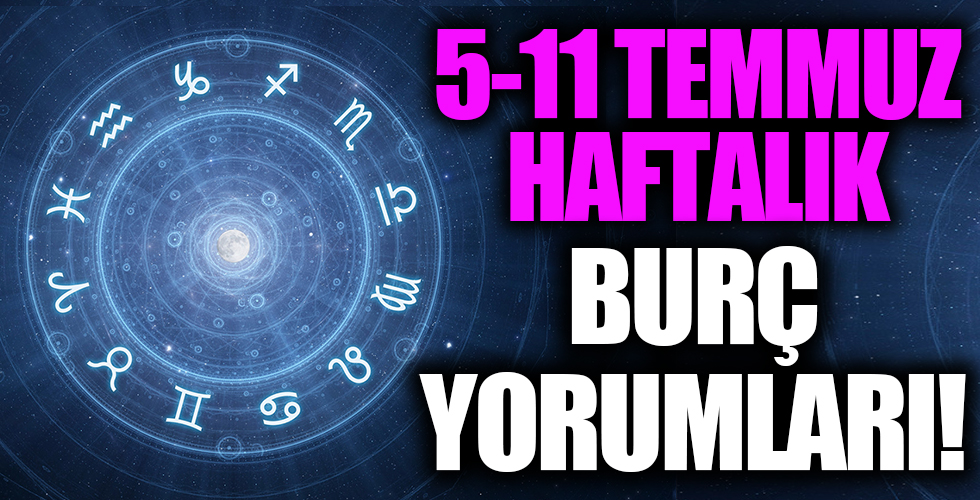 5-11 Temmuz haftalık burç yorumları neler? 5-11 Temmuz haftalık burç yorumları