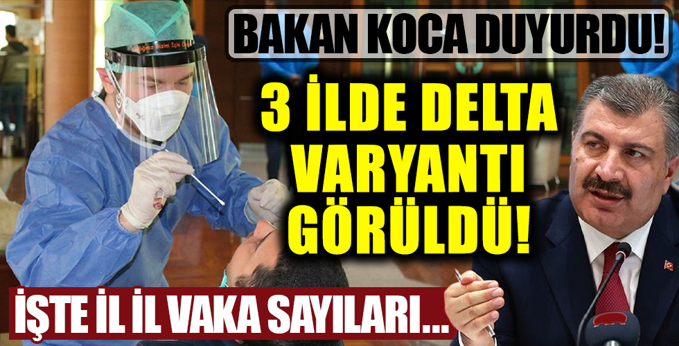 Bakan Koca duyurdu! Delta Plus varyantı 3 ilde görüldü! İşte il il koronavirüs vaka sayıları...