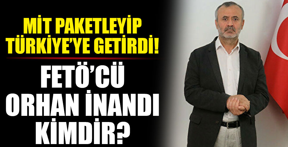 Başkan Erdoğan'ın yakalanıp Türkiye'ye getirildiğini söylediği Orhan İnandı kimdir?