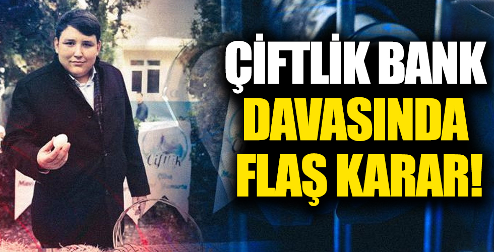 Çiftlik Bank davasında flaş karar!