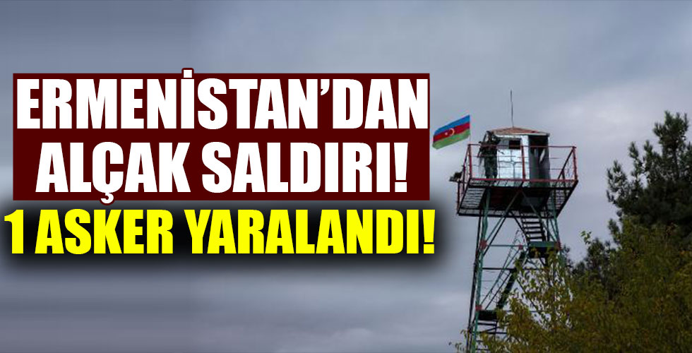 Ermenistan'dan alçak saldırı!