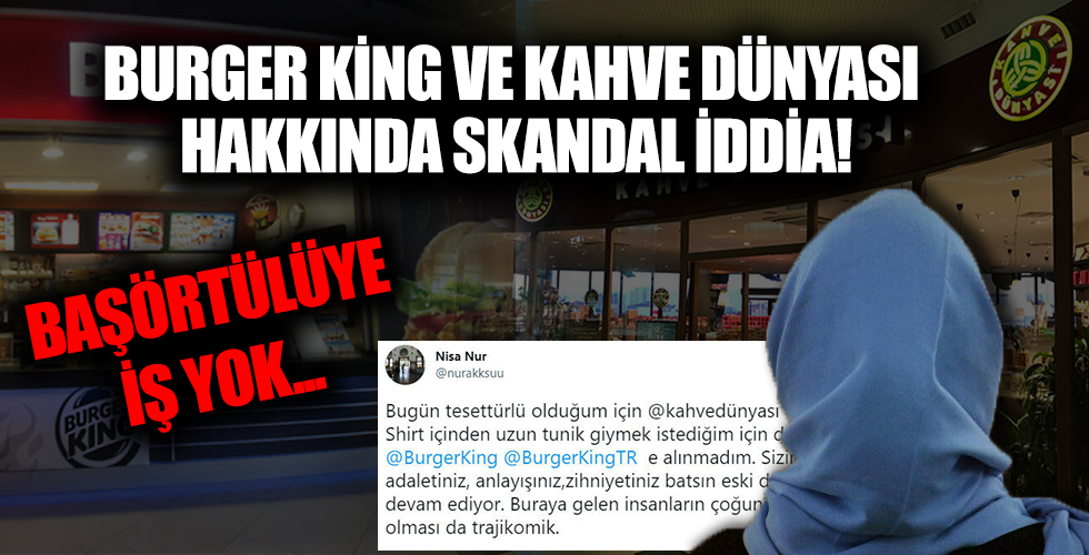 Kahve Dünyası ve Burger King hakkında skandal iddia! Başörtülülere...