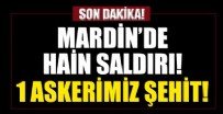  MARDİN KIZILTEPE - Mardin'de kalleş saldırı! 1 askerimiz şehit