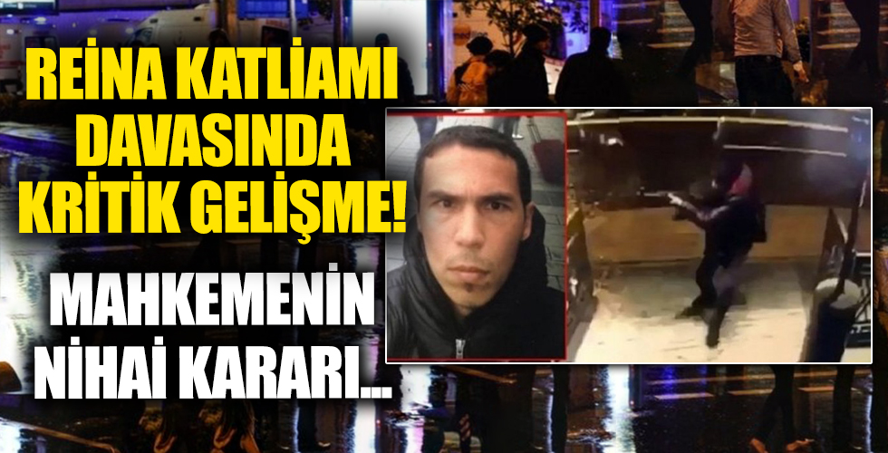 Reina katliamı davasında mahkemeden kritik karar!