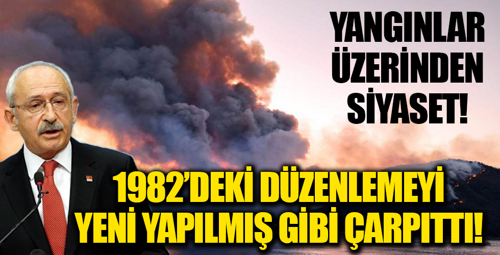Kılıçdaroğlu'ndan orman yangınları üzerinden siyaset: 1982'de yapılan düzenlemeyi yeniymiş gibi çarpıttı