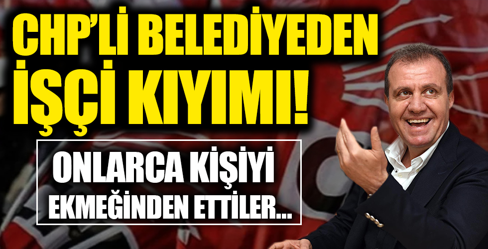 Bir CHP'li belediyeden daha işçi kıyımı!