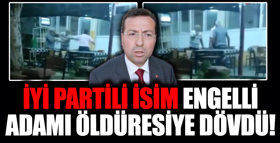 İYİ Partili isim, engelli adamı öldüresiye dövdü!